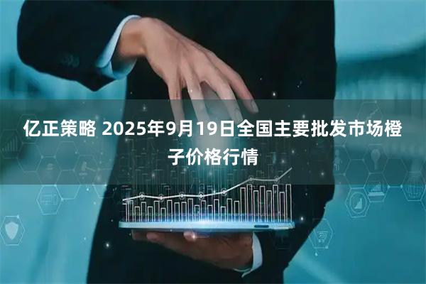 亿正策略 2025年9月19日全国主要批发市场橙子价格行情